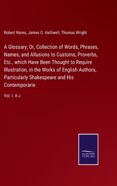 A Glossary; Or, Collection of Words, Phrases, Names, and Allusions to Customs, Proverbs, Etc., which Have Been Thought to Require Illustration, in the Works of English Authors, Particularly Shakespear, Hardback Book
