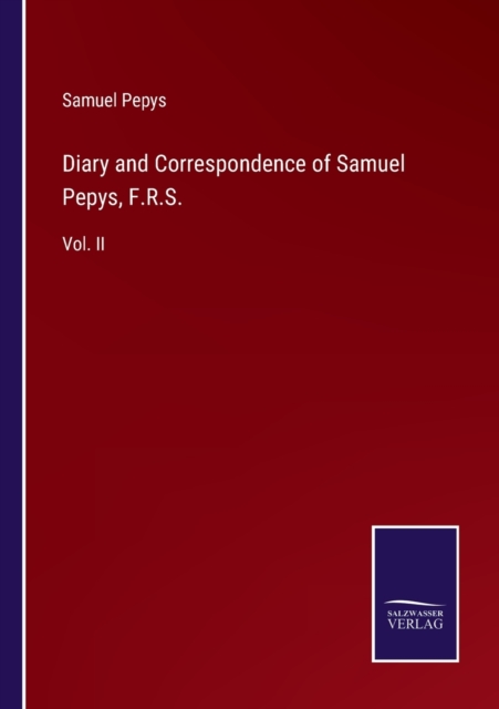 Diary and Correspondence of Samuel Pepys, F.R.S. : Vol. II, Paperback / softback Book