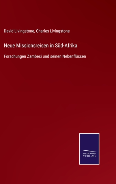 Neue Missionsreisen in Sud-Afrika : Forschungen Zambesi und seinen Nebenflussen, Hardback Book