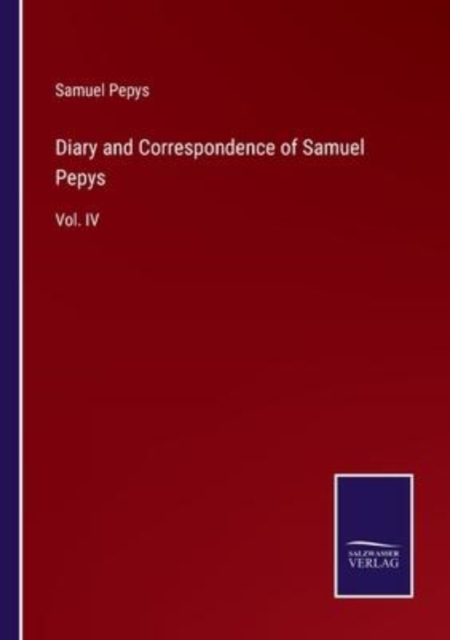 Diary and Correspondence of Samuel Pepys : Vol. IV, Paperback / softback Book