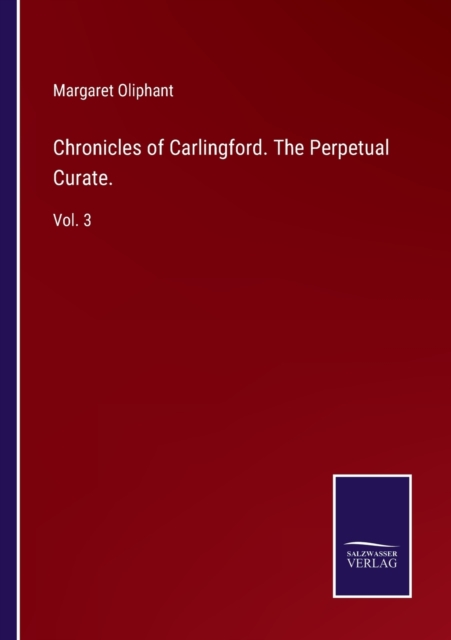 Chronicles of Carlingford. The Perpetual Curate. : Vol. 3, Paperback / softback Book