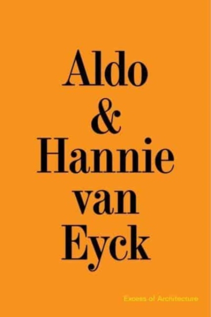 Aldo & Hannie van Eyck. Excess of Architecture : EWC 231, Paperback / softback Book