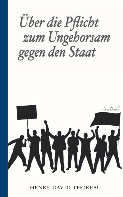 Uber die Pflicht zum Ungehorsam gegen den Staat (Civil Disobedience) : Vollstandige deutsche Ausgabe, Paperback / softback Book