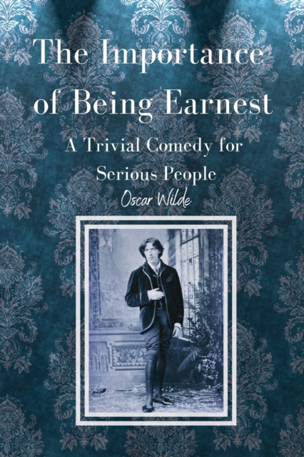 The Importance of Being Earnest A Trivial Comedy for Serious People, Paperback / softback Book