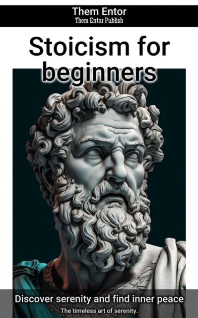 Stoicism for beginners : The timeless art of serenity., EPUB eBook