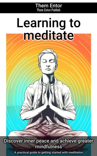 Learning to meditate : A practical guide to getting started with meditation, EPUB eBook