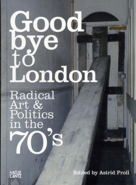 Goodbye to London: Radical Art and Politics in the Seventies, Hardback Book