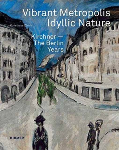 Vibrant Metropolis / Idyllic Nature : Kirchner - The Berlin Years, Hardback Book