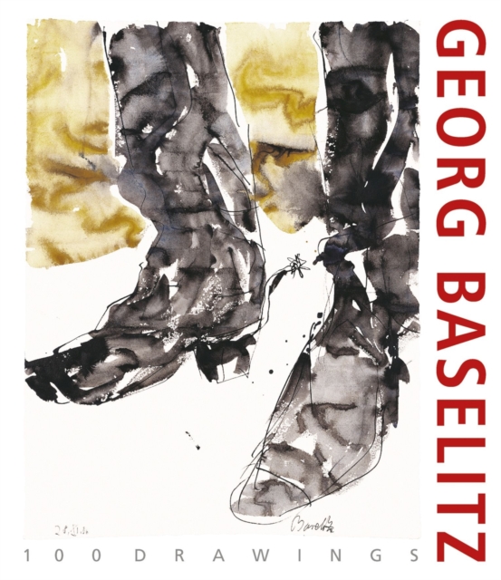 Georg Baselitz. 100 Drawings : From the Beginning until the Present, Hardback Book
