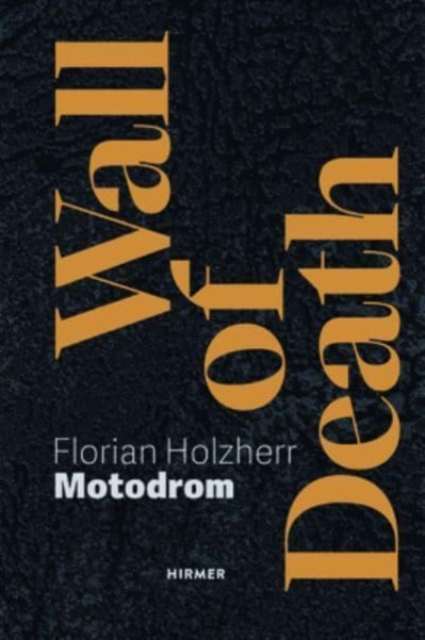 Wall of Death: Motodrom : The Oldest Travelling Steep Wall in the World, Since 1928, Hardback Book