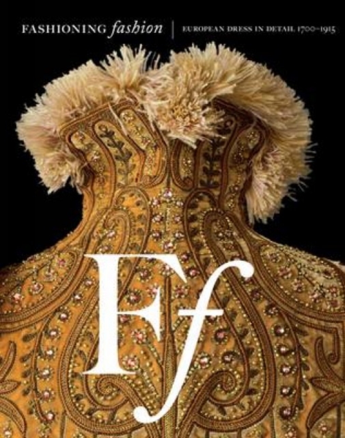 Fashioning Fashion: European Dress in Detail, 1700-1915, Hardback Book
