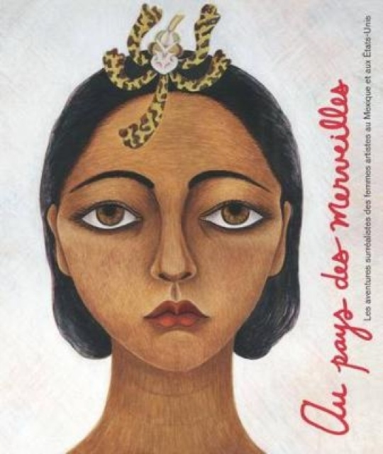Au Pays Des Merveilles : Les Aventures Surrealistes Des Femmes Artistes Au Mexique Et Aux Etats-Unis, Hardback Book
