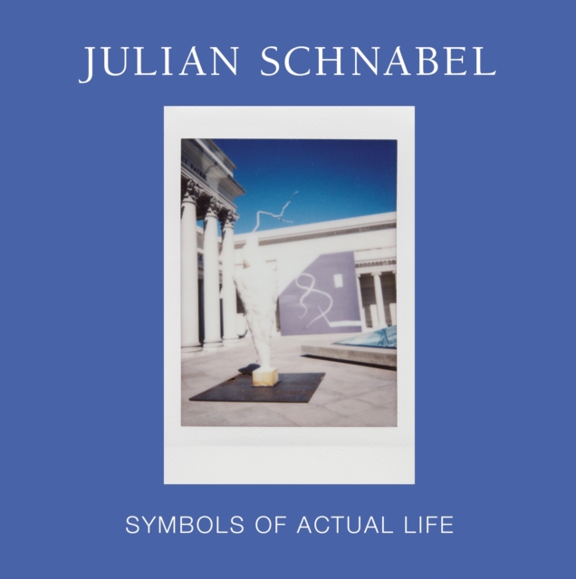 Julian Schnabel : Symbols of Actual Life, Hardback Book