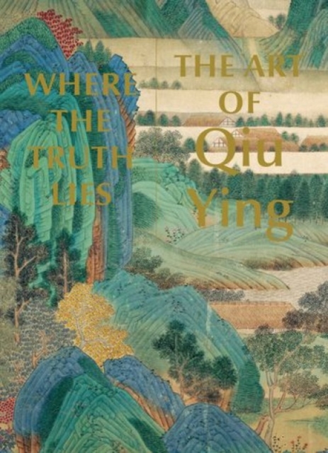 Where the Truth Lies : The Art of Qiu Ying, Hardback Book