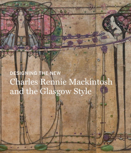 Designing the New : Charles Rennie Mackintosh and the Glasgow Style, Hardback Book