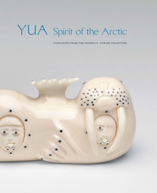 Yua: Spirit of the Arctic : Highlights from the Thomas G. Fowler Collection, Hardback Book