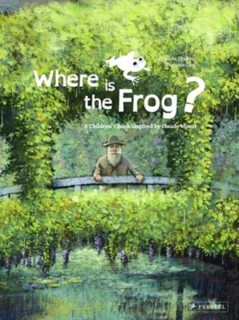 Where is the Frog? : A Children's Book Inspired by Claude Monet, Hardback Book