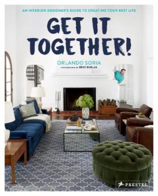 Get It Together! : An Interior Designer's Guide to Creating Your Best Life, Hardback Book