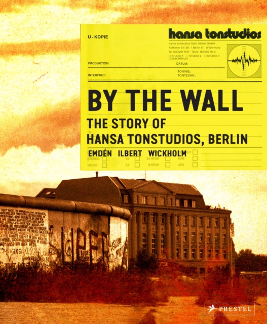 By the Wall : The Story of Hansa Studios Berlin, Hardback Book