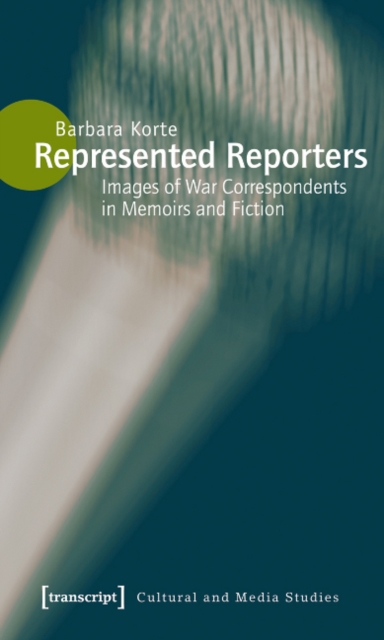 Represented Reporters : Images of War Correspondents in Memoirs and Fiction, Paperback / softback Book