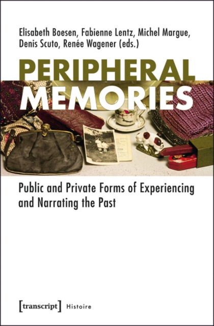 Peripheral Memories : Public and Private Forms of Experiencing and Narrating the Past, Paperback / softback Book
