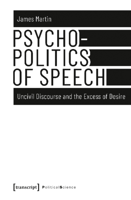 Psychopolitics of Speech – Uncivil Discourse and the Excess of Desire, Hardback Book