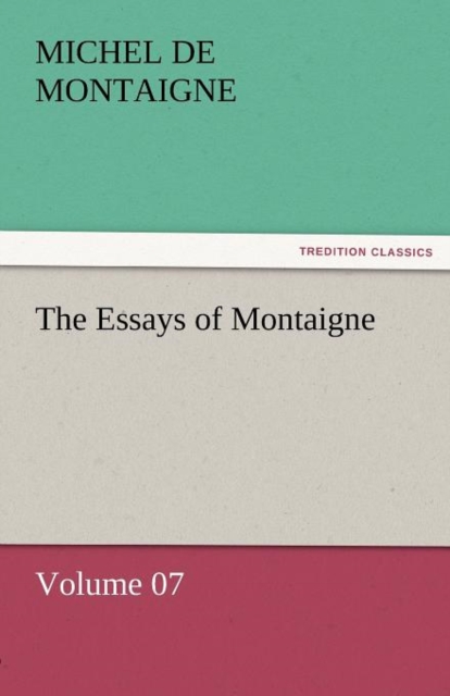 The Essays of Montaigne - Volume 07, Paperback / softback Book