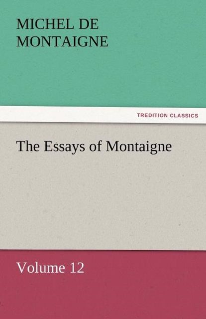 The Essays of Montaigne - Volume 12, Paperback / softback Book