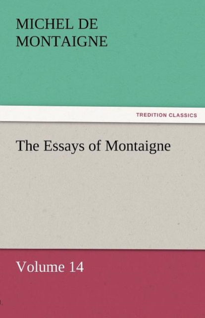The Essays of Montaigne - Volume 14, Paperback / softback Book