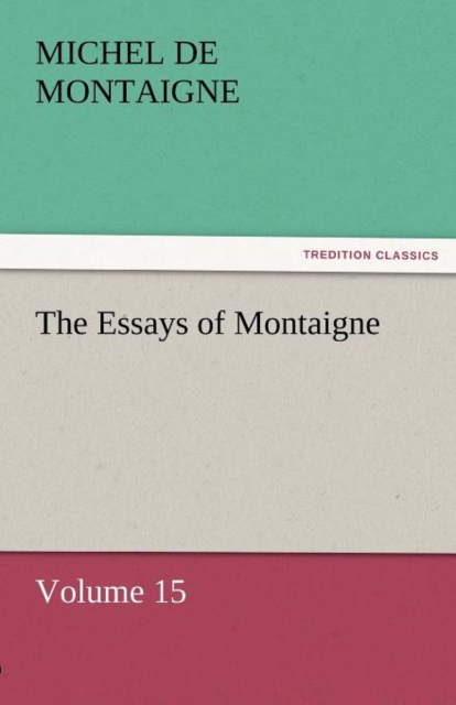 The Essays of Montaigne - Volume 15, Paperback / softback Book