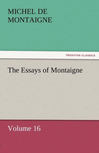 The Essays of Montaigne - Volume 16, Paperback / softback Book