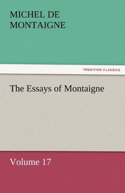 The Essays of Montaigne - Volume 17, Paperback / softback Book