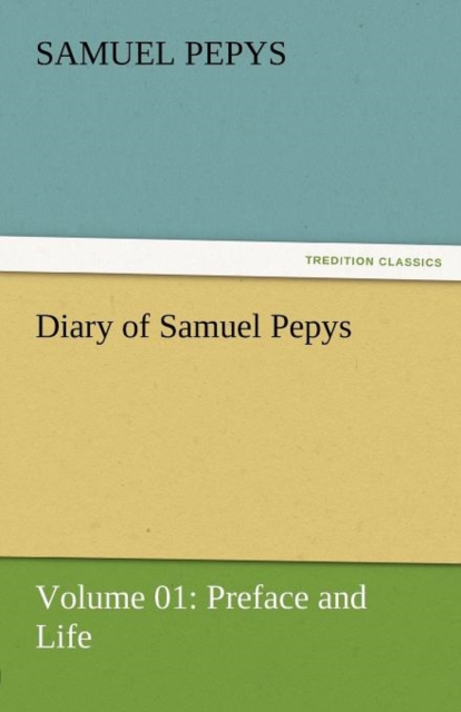 Diary of Samuel Pepys - Volume 01 : Preface and Life, Paperback / softback Book