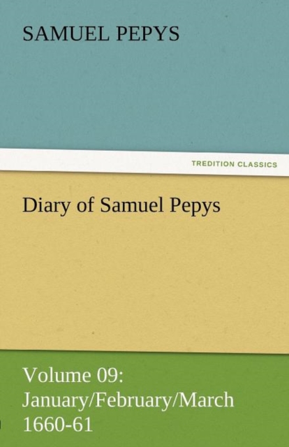 Diary of Samuel Pepys - Volume 09 : January/February/March 1660-61, Paperback / softback Book