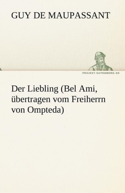 Der Liebling (Bel Ami, Ubertragen Vom Freiherrn Von Ompteda), Paperback / softback Book