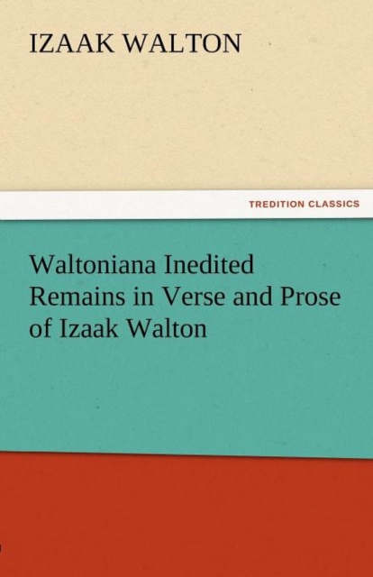 Waltoniana Inedited Remains in Verse and Prose of Izaak Walton, Paperback / softback Book