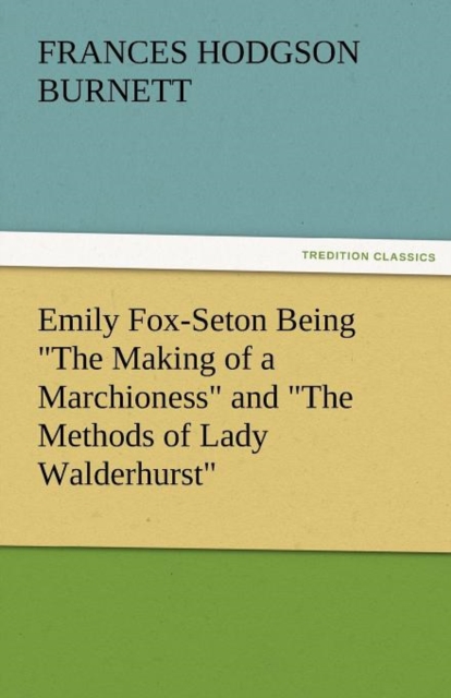 Emily Fox-Seton Being the Making of a Marchioness and the Methods of Lady Walderhurst, Paperback / softback Book