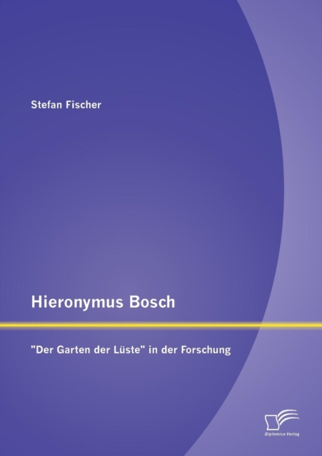 Hieronymus Bosch : Der Garten der Luste in der Forschung, Paperback / softback Book