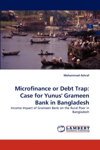 Microfinance or Debt Trap : Case for Yunus' Grameen Bank in Bangladesh, Paperback / softback Book