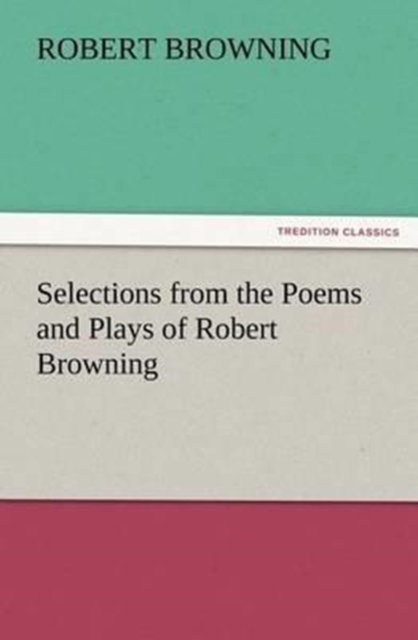 Selections from the Poems and Plays of Robert Browning, Paperback / softback Book