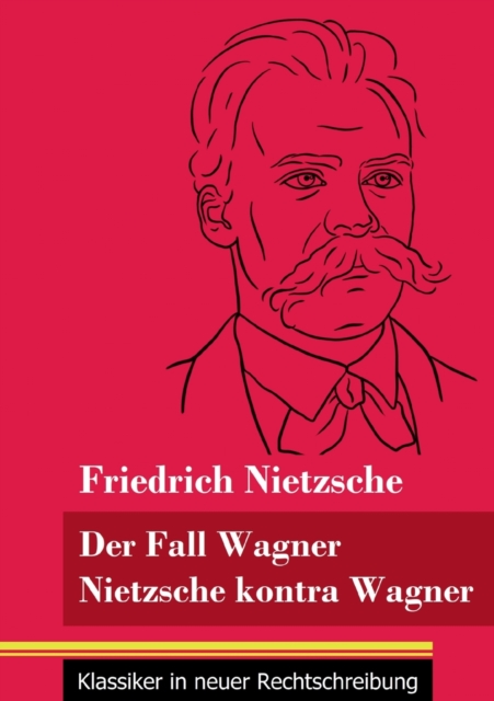 Der Fall Wagner / Nietzsche kontra Wagner : (Band 156, Klassiker in neuer Rechtschreibung), Paperback / softback Book