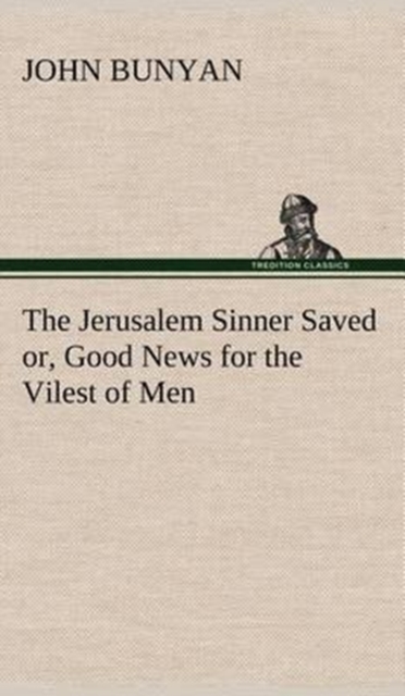 The Jerusalem Sinner Saved; or, Good News for the Vilest of Men, Hardback Book