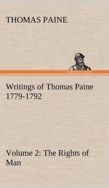 Writings of Thomas Paine - Volume 2 (1779-1792) : The Rights of Man, Hardback Book
