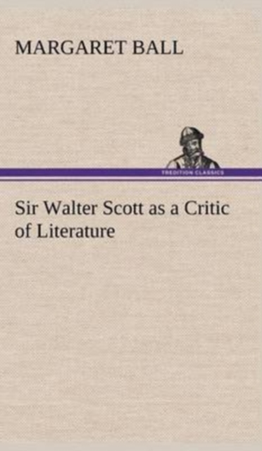 Sir Walter Scott as a Critic of Literature, Hardback Book