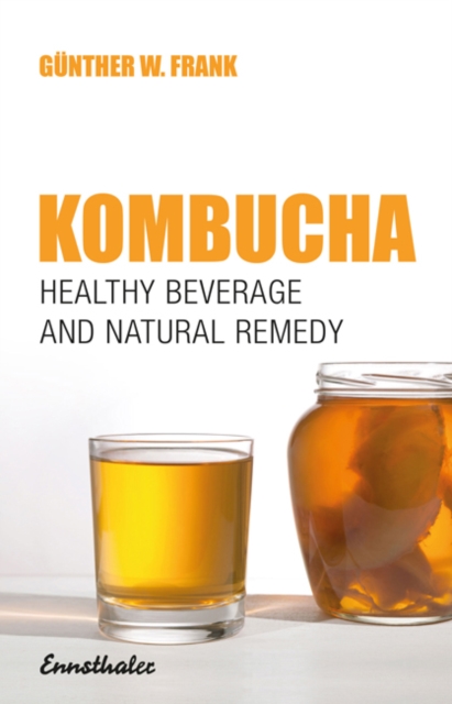 Kombucha : Healthy Beverage and Natural Remedy from the Far East, Paperback / softback Book