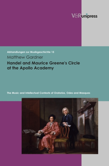 Handel and Maurice Greene's Circle at the Apollo Academy : The Music and Intellectual Contexts of Oratorios, Odes and Masques. E-BOOK, PDF eBook