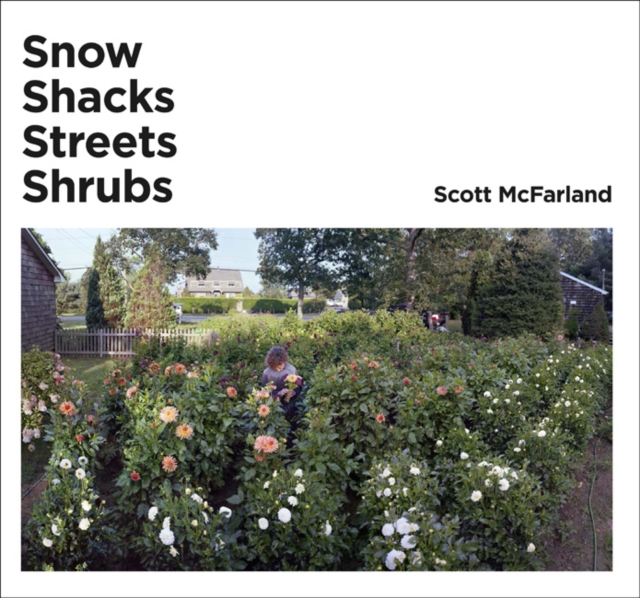 Scott McFarland : Shacks, Snow, Streets, Shrubs, Hardback Book