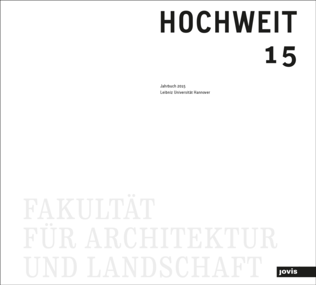 HOCHWEIT 15 : Jahrbuch 2015 der Fakultat fur Architektur und Landschaft, Leibniz Universitat Hannover, Hardback Book
