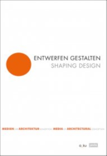 Entwerfen gestalten / Shaping Design : Medien der Architekturkonzeption / Media of Architectural Conception, Digital (delivered electronically) Book