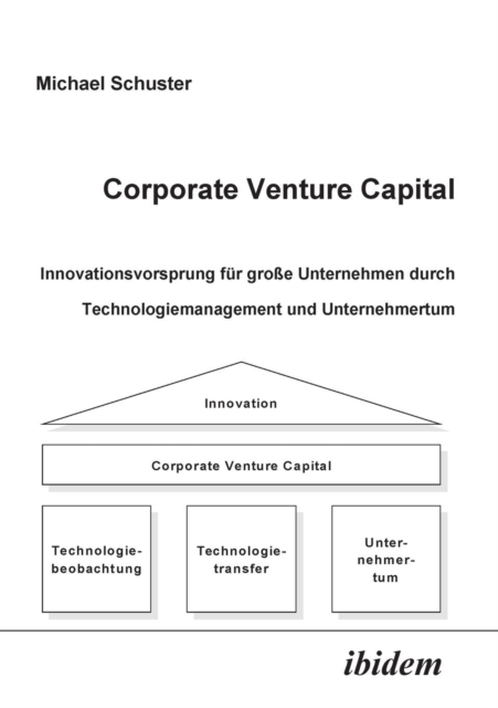 Corporate Venture Capital. Innovationsvorsprung F r Gro e Unternehmen Durch Technologiemanagement Und Unternehmertum, Paperback / softback Book